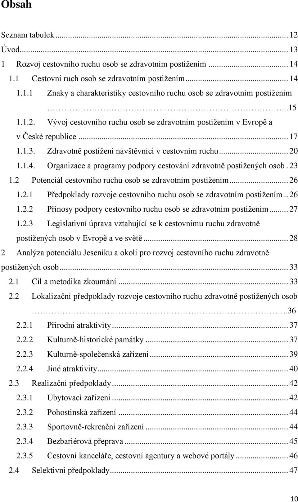 Organizace a programy podpory cestování zdravotně postižených osob. 23 1.2 Potenciál cestovního ruchu osob se zdravotním postižením... 26 1.2.1 Předpoklady rozvoje cestovního ruchu osob se zdravotním postižením.