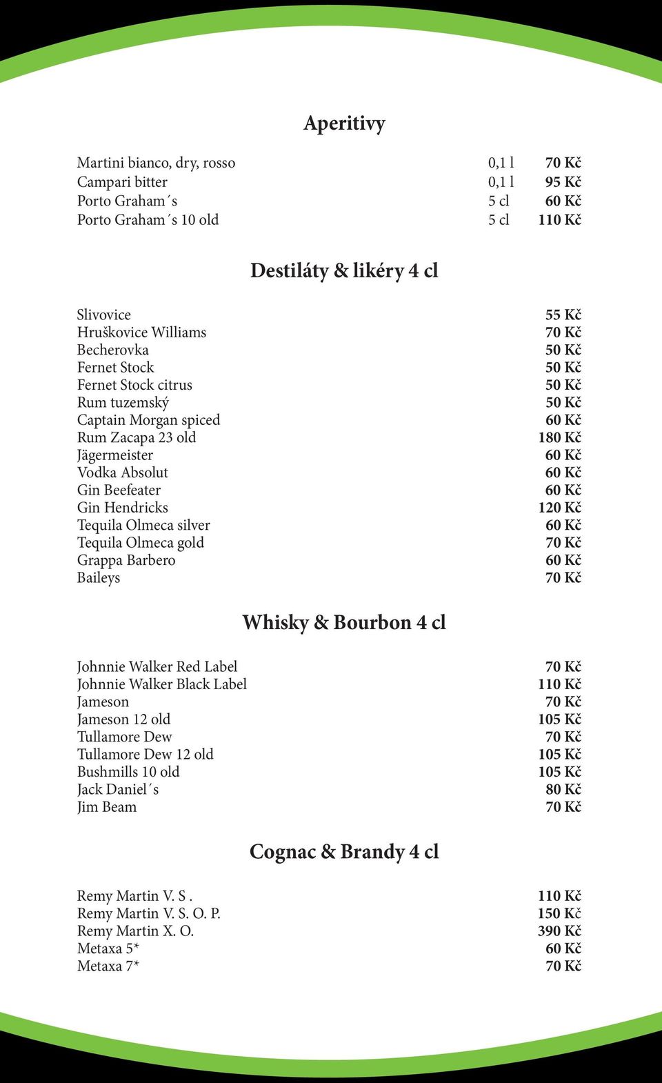 Tequila Olmeca gold Grappa Barbero Baileys 55 Kč 1 120 Kč Whisky & Bourbon 4 cl Johnnie Walker Red Label Johnnie Walker Black Label Jameson Jameson 12 old Tullamore Dew Tullamore