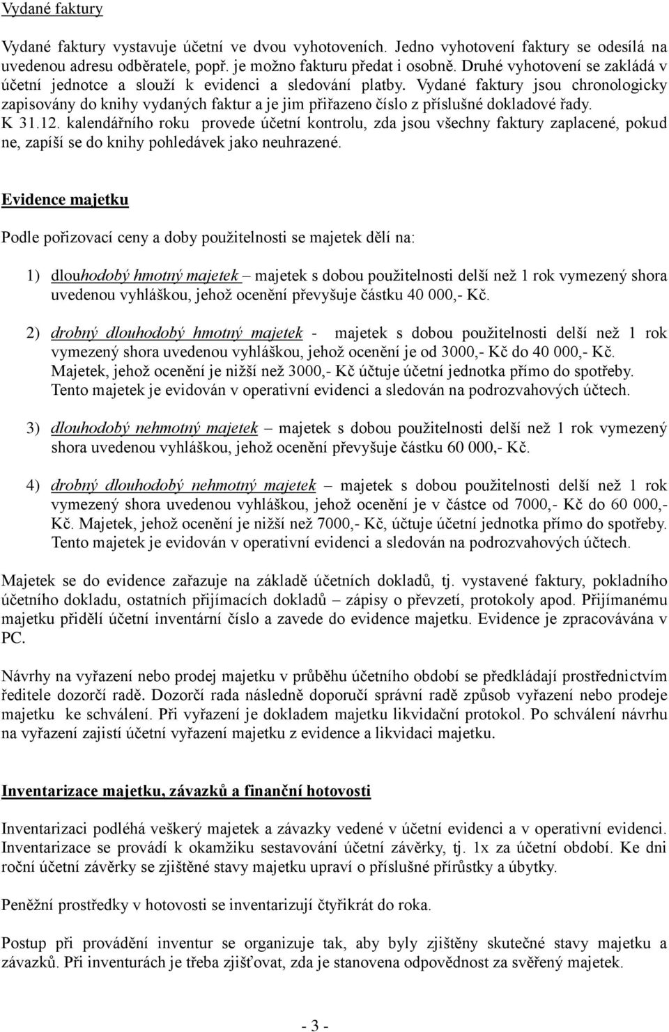 Vydané faktury jsou chronologicky zapisovány do knihy vydaných faktur a je jim přiřazeno číslo z příslušné dokladové řady. K 31.12.