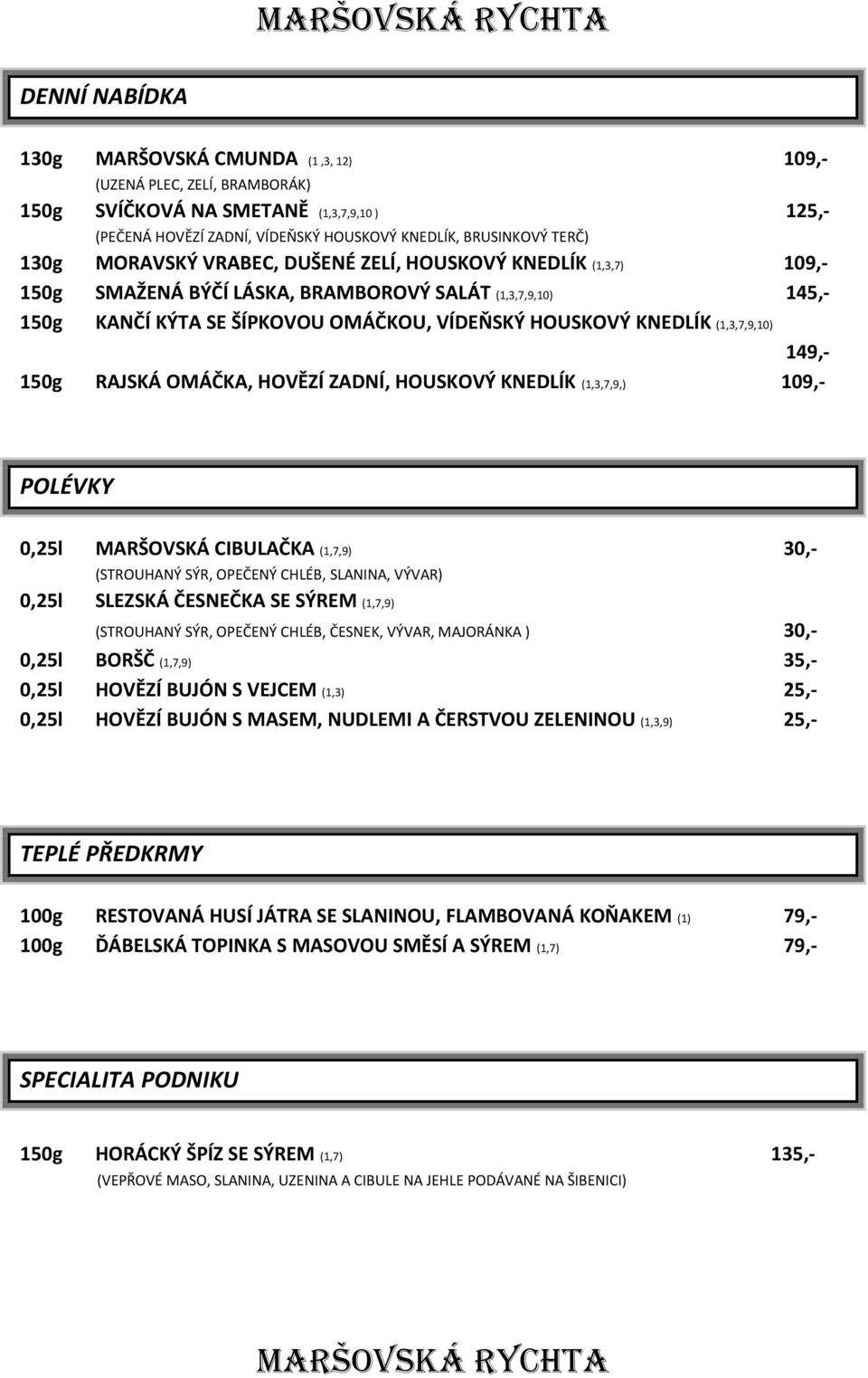149,- 150g RAJSKÁ OMÁČKA, HOVĚZÍ ZADNÍ, HOUSKOVÝ KNEDLÍK (1,3,7,9,) 109,- POLÉVKY 0,25l MARŠOVSKÁ CIBULAČKA (1,7,9) 30,- (STROUHANÝ SÝR, OPEČENÝ CHLÉB, SLANINA, VÝVAR) 0,25l SLEZSKÁ ČESNEČKA SE SÝREM