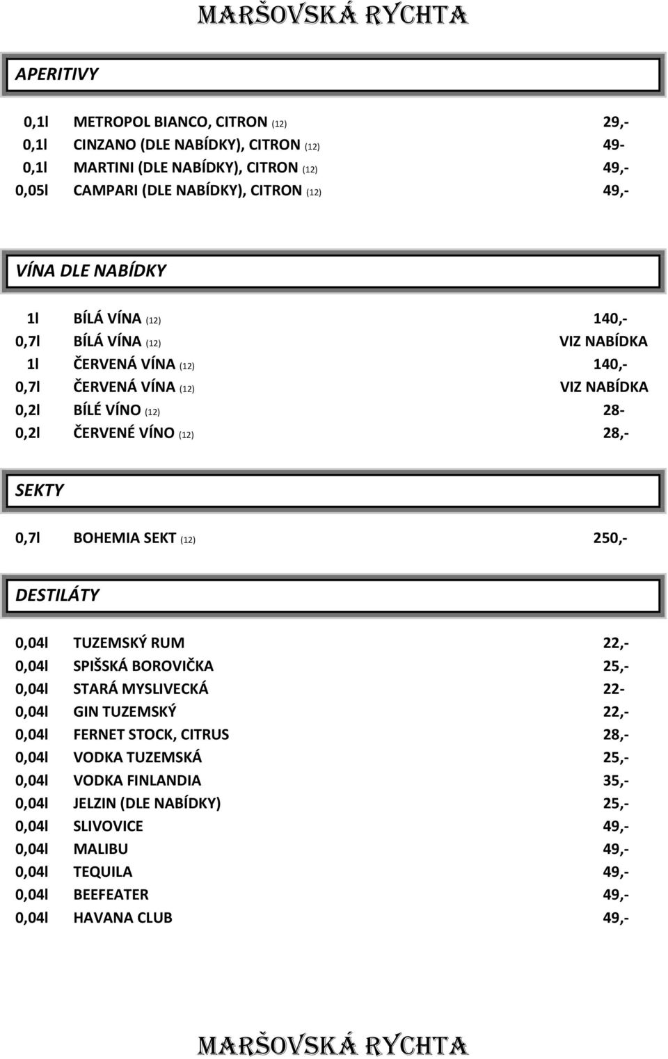 28,- SEKTY 0,7l BOHEMIA SEKT (12) 250,- DESTILÁTY 0,04l TUZEMSKÝ RUM 22,- 0,04l SPIŠSKÁ BOROVIČKA 25,- 0,04l STARÁ MYSLIVECKÁ 22-0,04l GIN TUZEMSKÝ 22,- 0,04l FERNET STOCK, CITRUS