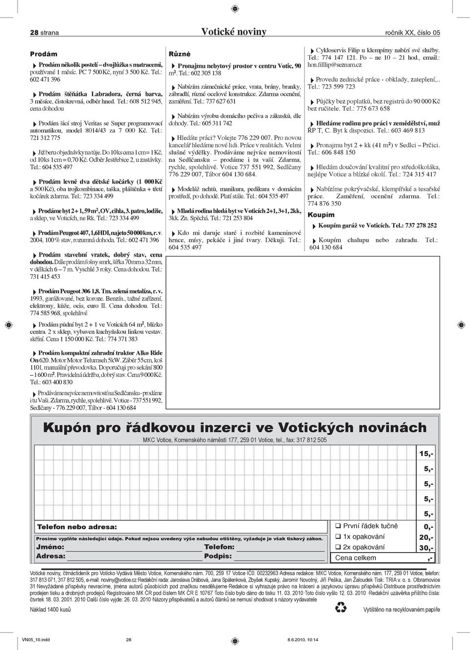 : 608 512 945, cena dohodou 4Prodám šicí stroj Veritas se Super programovací automatikou, model 8014/43 za 7 000 Kč. Tel.: 721 312 775 4Již beru objednávky na tůje.
