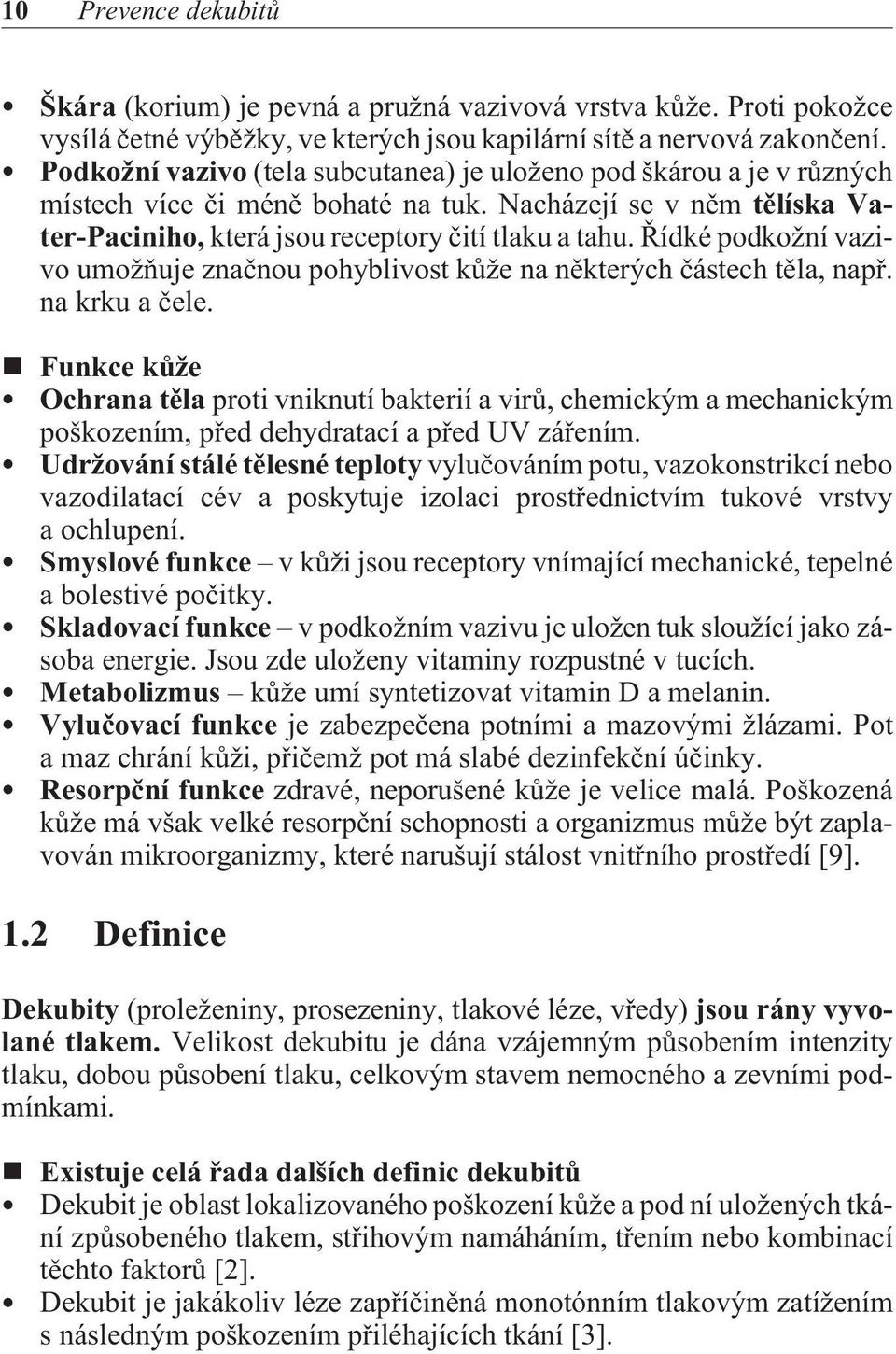 Øídké podkožní vazivo umožòuje znaènou pohyblivost kùže na nìkterých èástech tìla, napø. na krku a èele.