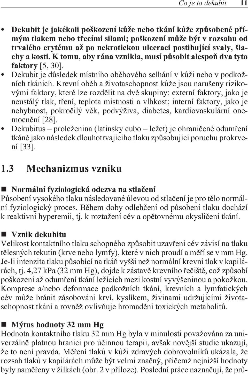 Krevní obìh a životaschopnost kùže jsou narušeny rizikovými faktory, které lze rozdìlit na dvì skupiny: externí faktory, jako je neustálý tlak, tøení, teplota místnosti a vlhkost; interní faktory,