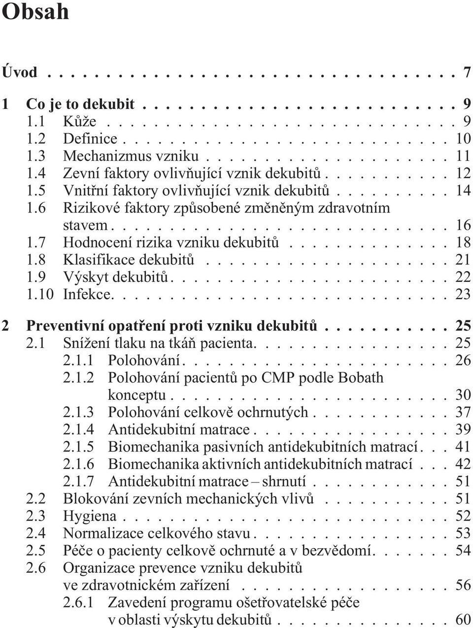 ...23 2 Preventivní opatøení proti vzniku dekubitù...25 2.1 Snížení tlaku na tkáò pacienta....25 2.1.1 Polohování...26 2.1.2 Polohování pacientù po CMP podle Bobath konceptu...30 2.1.3 Polohování celkovì ochrnutých.