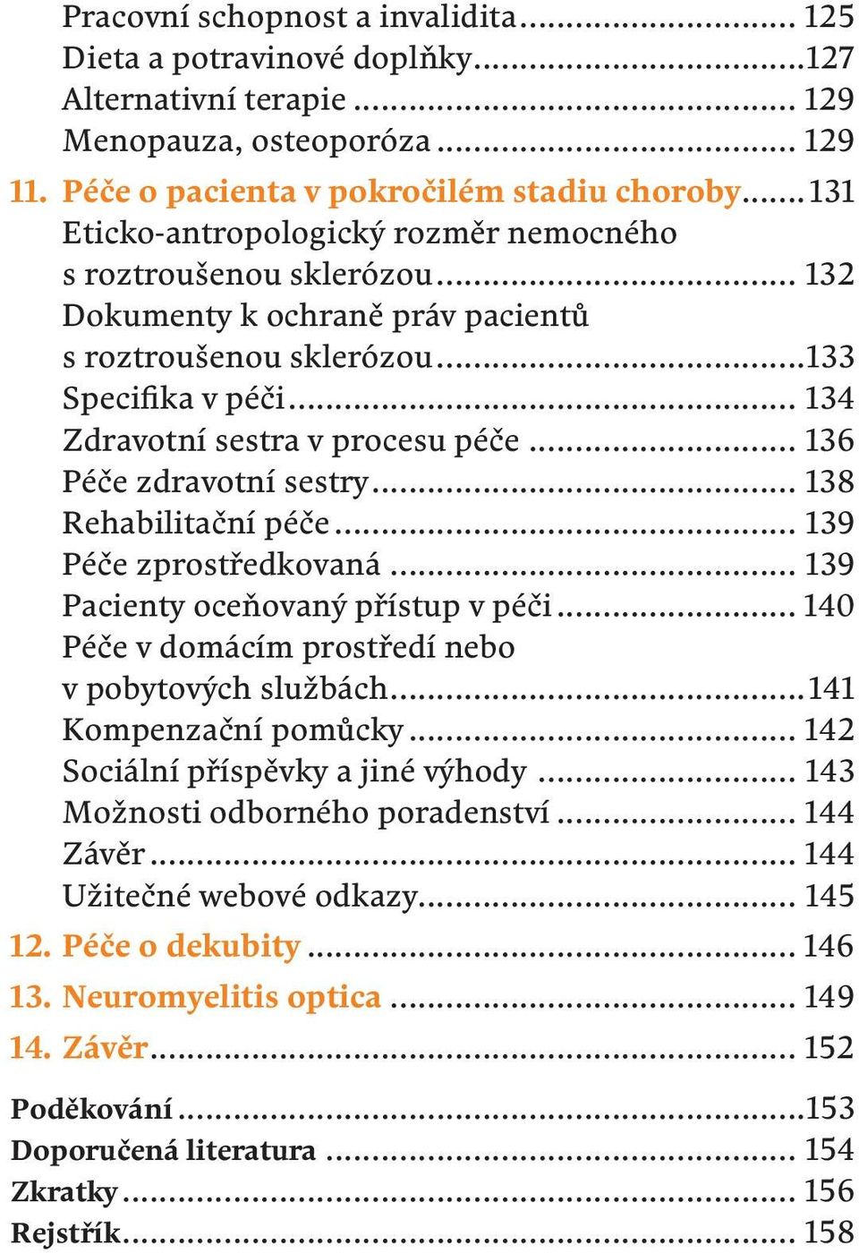 .. 136 Péče zdravotní sestry... 138 Rehabilitační péče... 139 Péče zprostředkovaná... 139 Pacienty oceňovaný přístup v péči... 140 Péče v domácím prostředí nebo v pobytových službách.