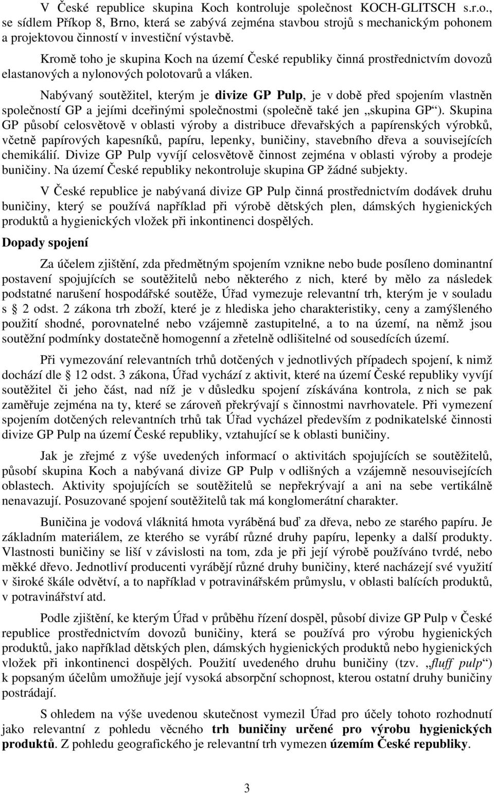 Nabývaný soutěžitel, kterým je divize GP Pulp, je v době před spojením vlastněn společností GP a jejími dceřinými společnostmi (společně také jen skupina GP ).