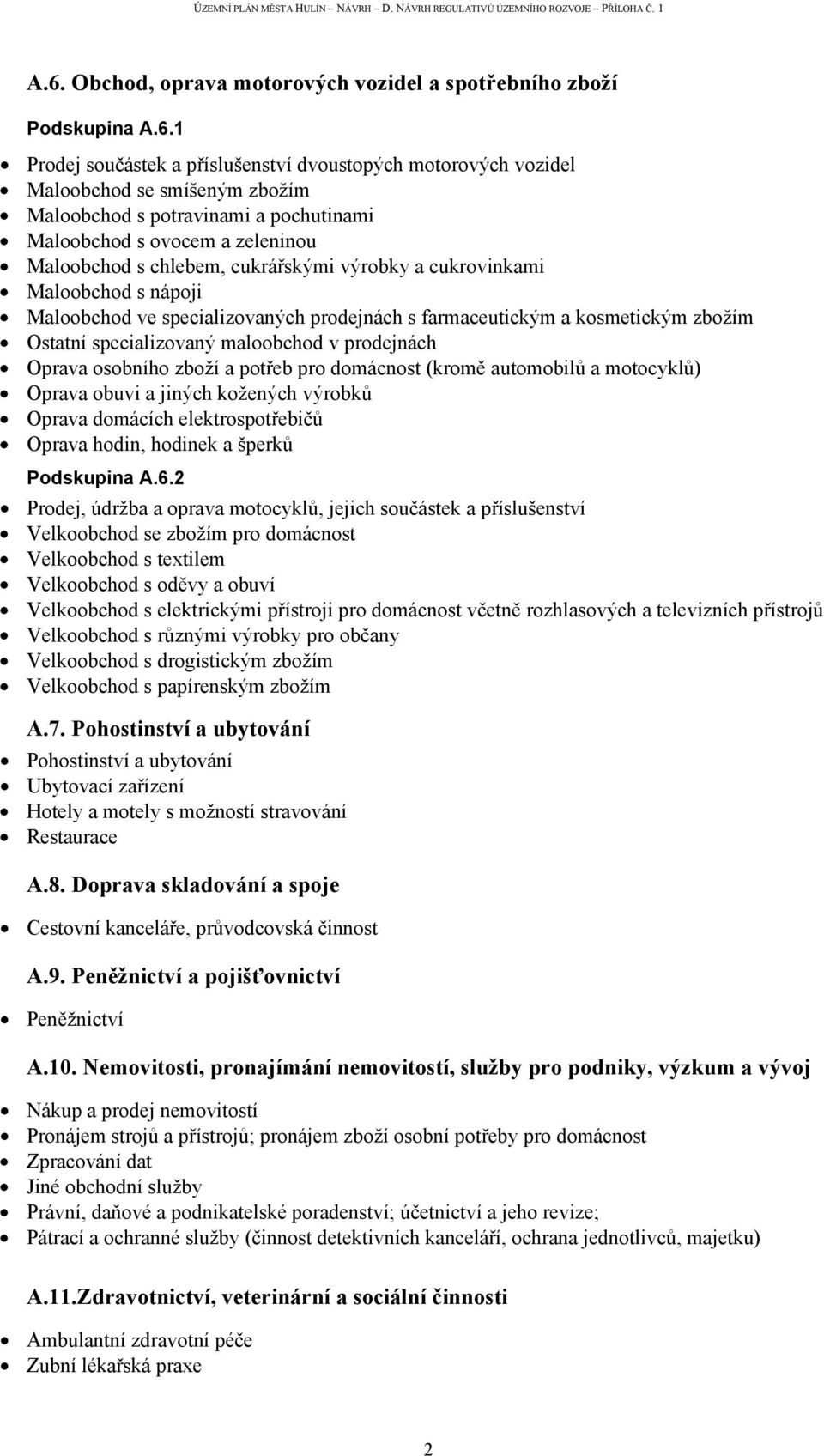 zbožím Ostatní specializovaný maloobchod v prodejnách Oprava osobního zboží a potřeb pro domácnost (kromě automobilů a motocyklů) Oprava obuvi a jiných kožených výrobků Oprava domácích