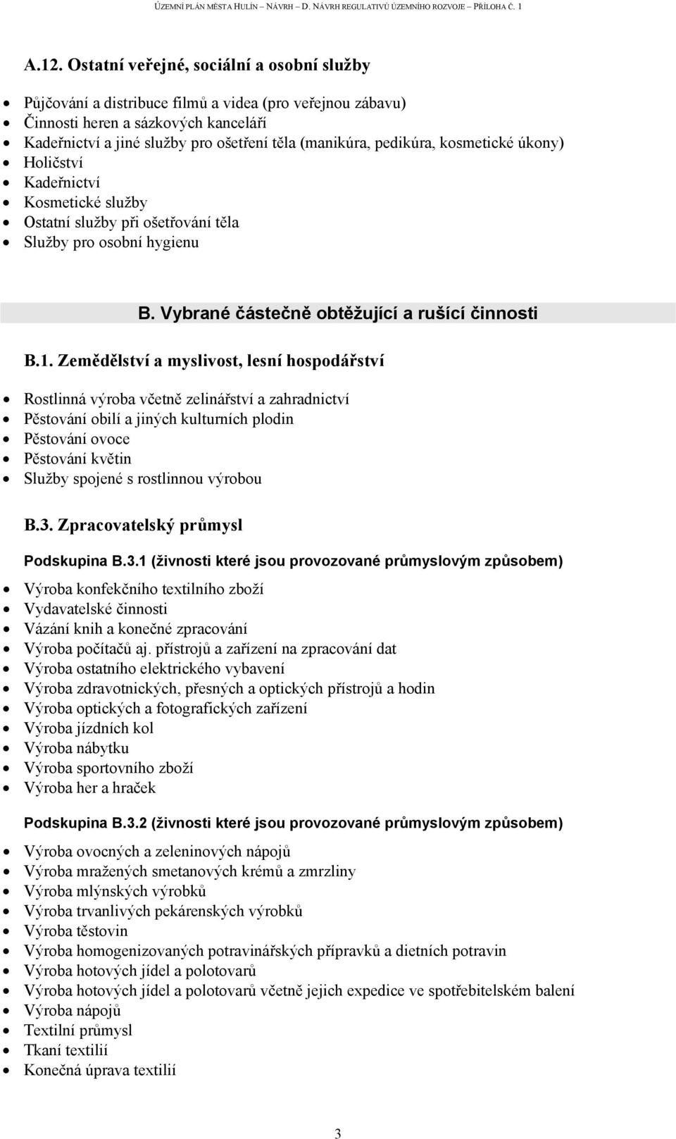 Zemědělství a myslivost, lesní hospodářství Rostlinná výroba včetně zelinářství a zahradnictví Pěstování obilí a jiných kulturních plodin Pěstování ovoce Pěstování květin Služby spojené s rostlinnou