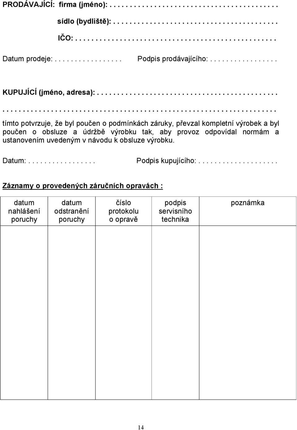 ................................................................................................................ tímto potvrzuje, že byl poučen o podmínkách záruky, převzal kompletní výrobek a byl