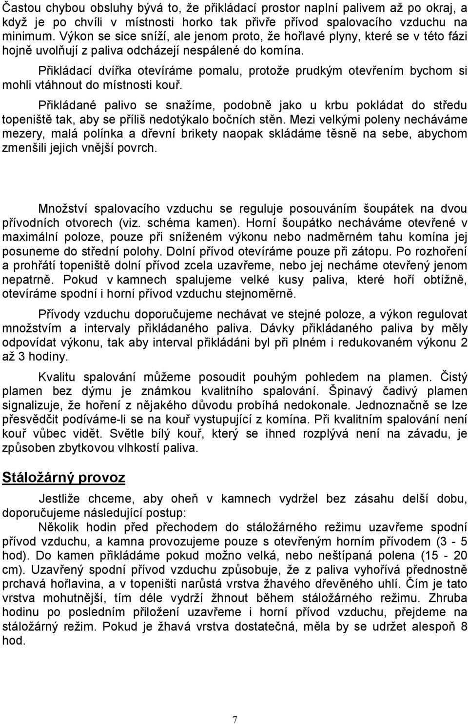 Přikládací dvířka otevíráme pomalu, protože prudkým otevřením bychom si mohli vtáhnout do místnosti kouř.