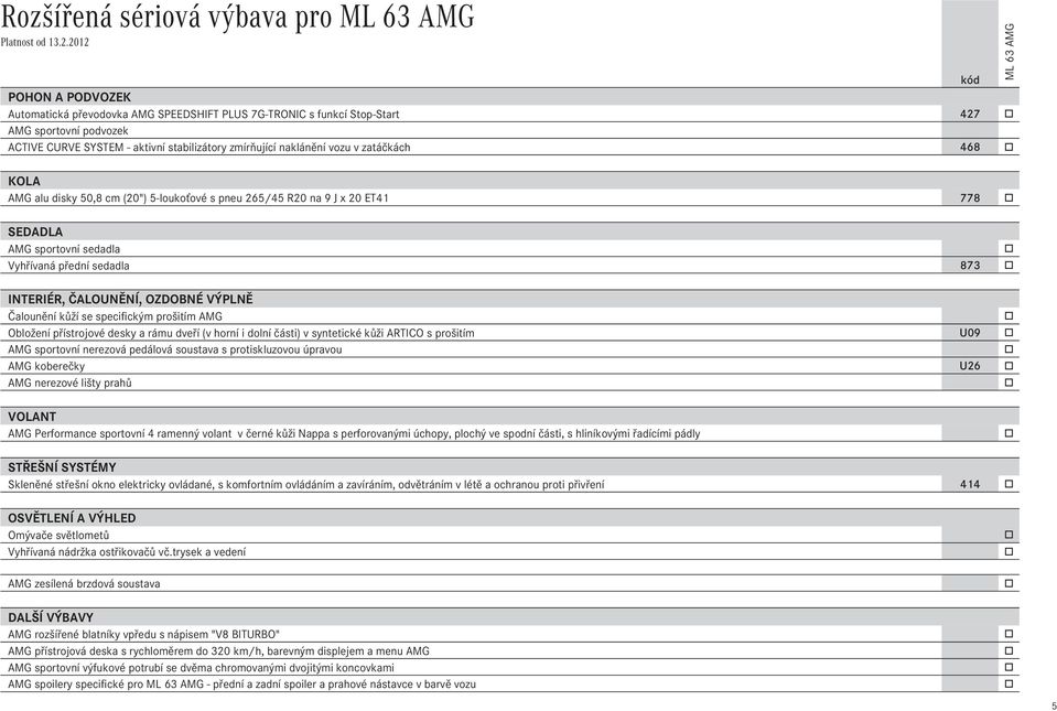Čalunění kůží se specifickým pršitím AMG Oblžení přístrjvé desky a rámu dveří (v hrní i dlní části) v syntetické kůži ARTICO s pršitím U09 AMG sprtvní nerezvá pedálvá sustava s prtiskluzvu úpravu AMG