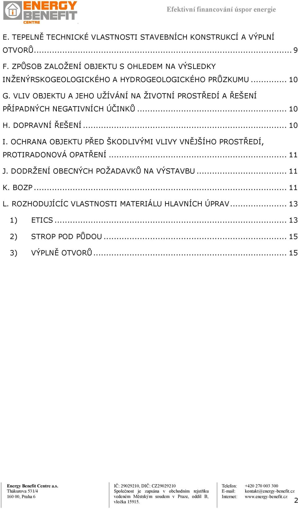 VLIV OBJEKTU A JEHO UŽÍVÁNÍ NA ŽIVOTNÍ PROSTŘEDÍ A ŘEŠENÍ PŘÍPADNÝCH NEGATIVNÍCH ÚČINKŮ... 10 H. DOPRAVNÍ ŘEŠENÍ... 10 I.