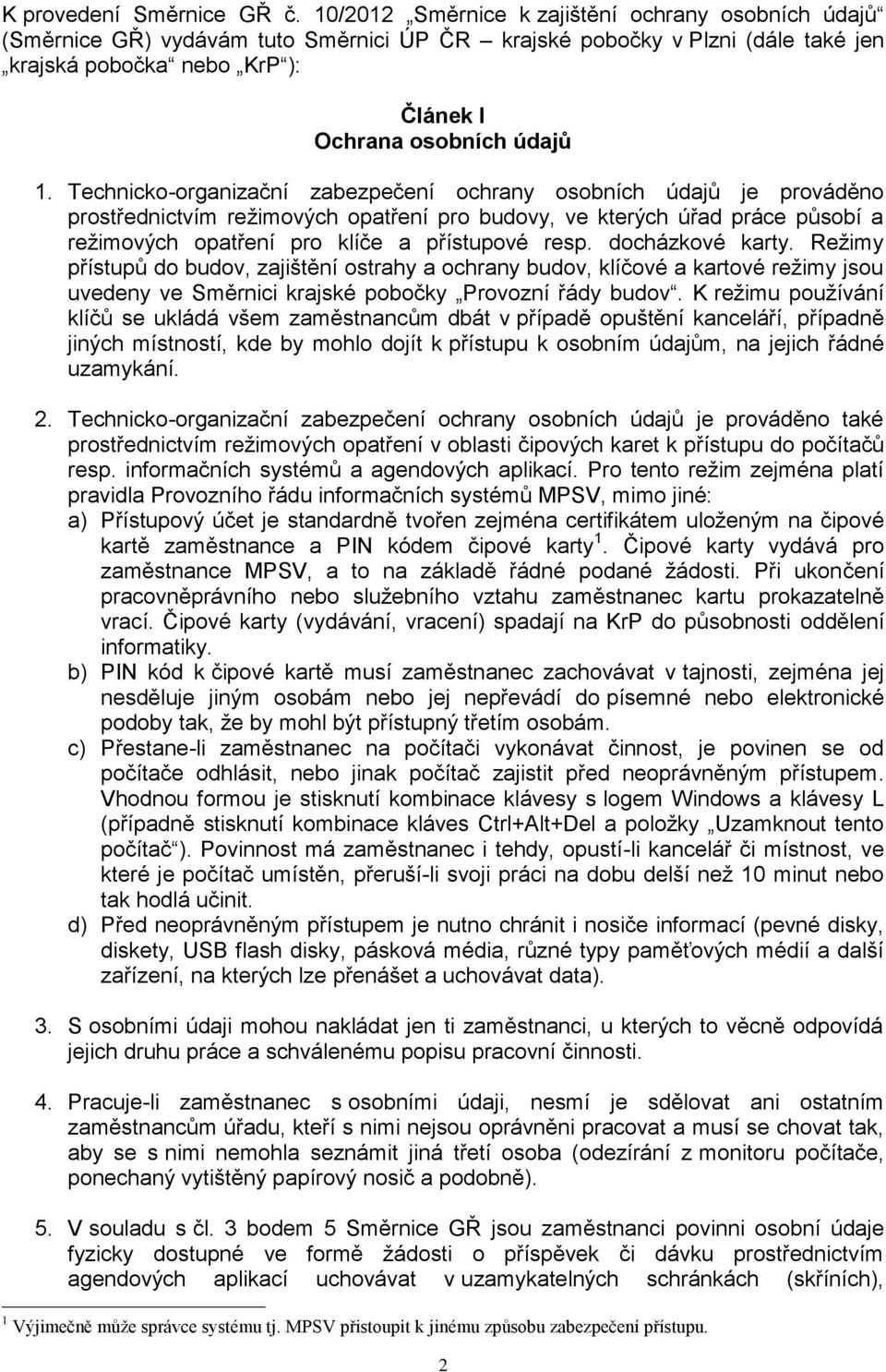 Technicko-organizační zabezpečení ochrany osobních údajů je prováděno prostřednictvím režimových opatření pro budovy, ve kterých úřad práce působí a režimových opatření pro klíče a přístupové resp.