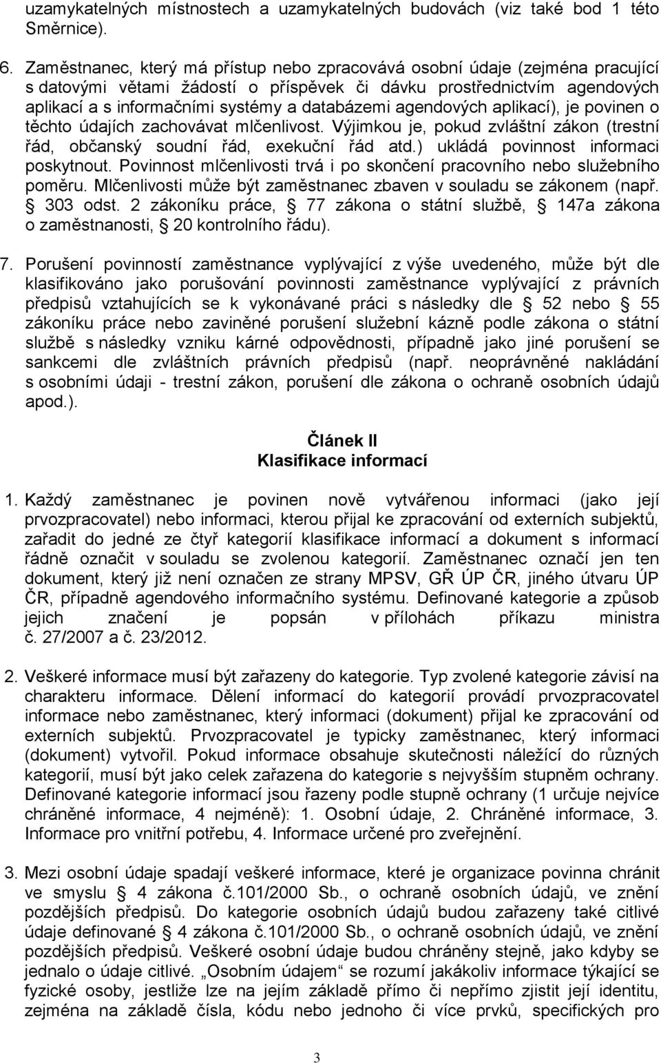 agendových aplikací), je povinen o těchto údajích zachovávat mlčenlivost. Výjimkou je, pokud zvláštní zákon (trestní řád, občanský soudní řád, exekuční řád atd.) ukládá povinnost informaci poskytnout.