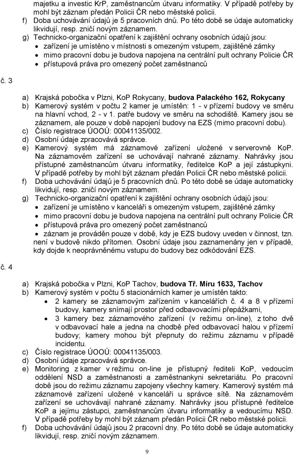 g) Technicko-organizační opatření k zajištění ochrany osobních údajů jsou: zařízení je umístěno v místnosti s omezeným vstupem, zajištěné zámky mimo pracovní dobu je budova napojena na centrální pult