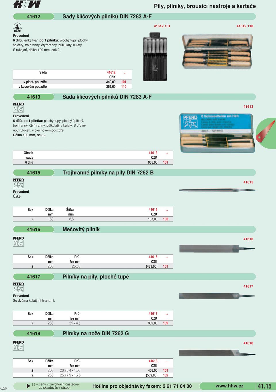 pouzdře 340,00 101 v kovovém pouzdře 369,00 110 41613 6 dílů, po 1 pilníku: plochý tupý, plochý špičatý, trojhranný, čtyřhranný, půlkulatý a kulatý. S dřevěnou rukojetí, v plechovém pouzdře.