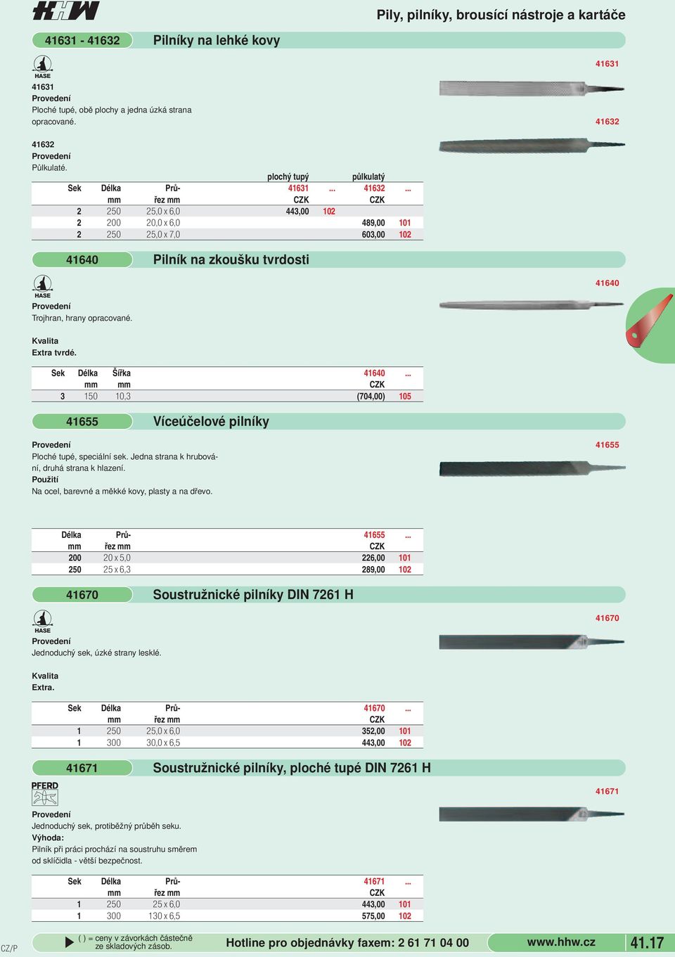 Pilník na zkoušku tvrdosti 41640 Kvalita Extra tvrdé. Sek Délka Šířka 41640... mm mm 3 150 10,3 (704,00) 105 41655 Víceúčelové pilníky Ploché tupé, speciální sek.