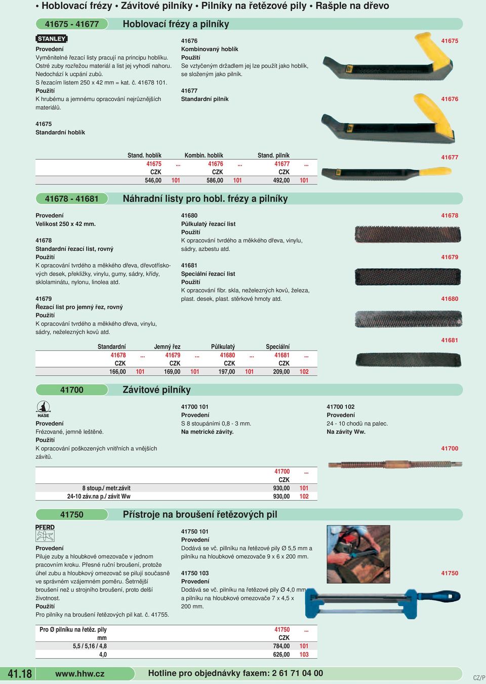 Hoblovací frézy a pilníky 41676 Kombinovaný hoblík Se vztyčeným držadlem jej lze použít jako hoblík, se složeným jako pilník. 41677 Standardní pilník 41675 41676 41675 Standardní hoblík Stand.