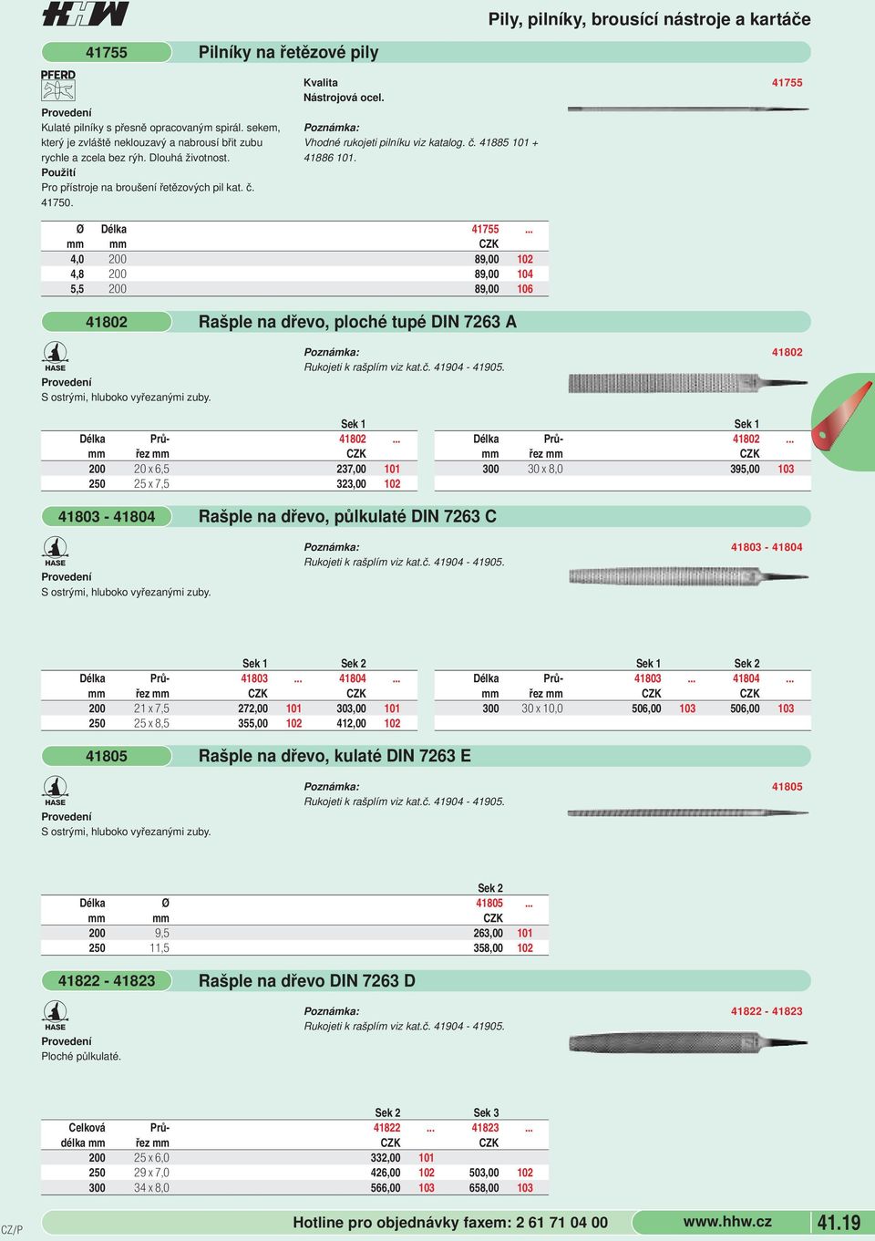 .. mm mm 4,0 200 89,00 102 4,8 200 89,00 104 5,5 200 89,00 106 Pily, pilníky, brousící nástroje a kartáče 41755 41802 S ostrými, hluboko vyřezanými zuby.