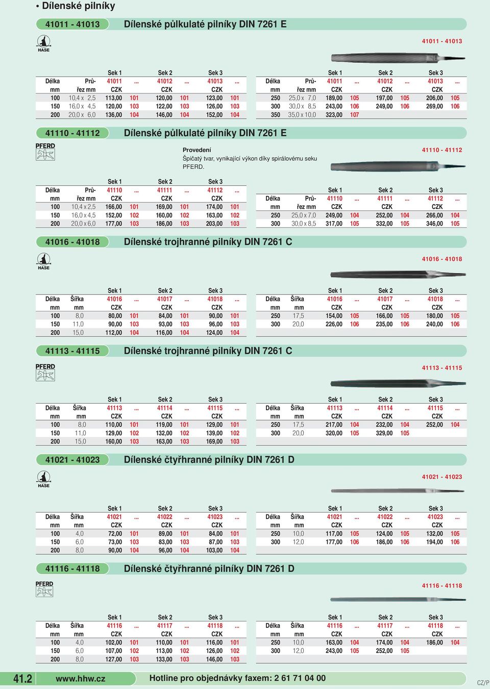 .. 250 25,0 x 7,0 189,00 105 197,00 105 206,00 105 300 30,0 x 8,5 243,00 106 249,00 106 269,00 106 350 35,0 x 10,0 323,00 107 41110-41112 Dílenské půlkulaté pilníky DN 7261 E Špičatý tvar, vynikající