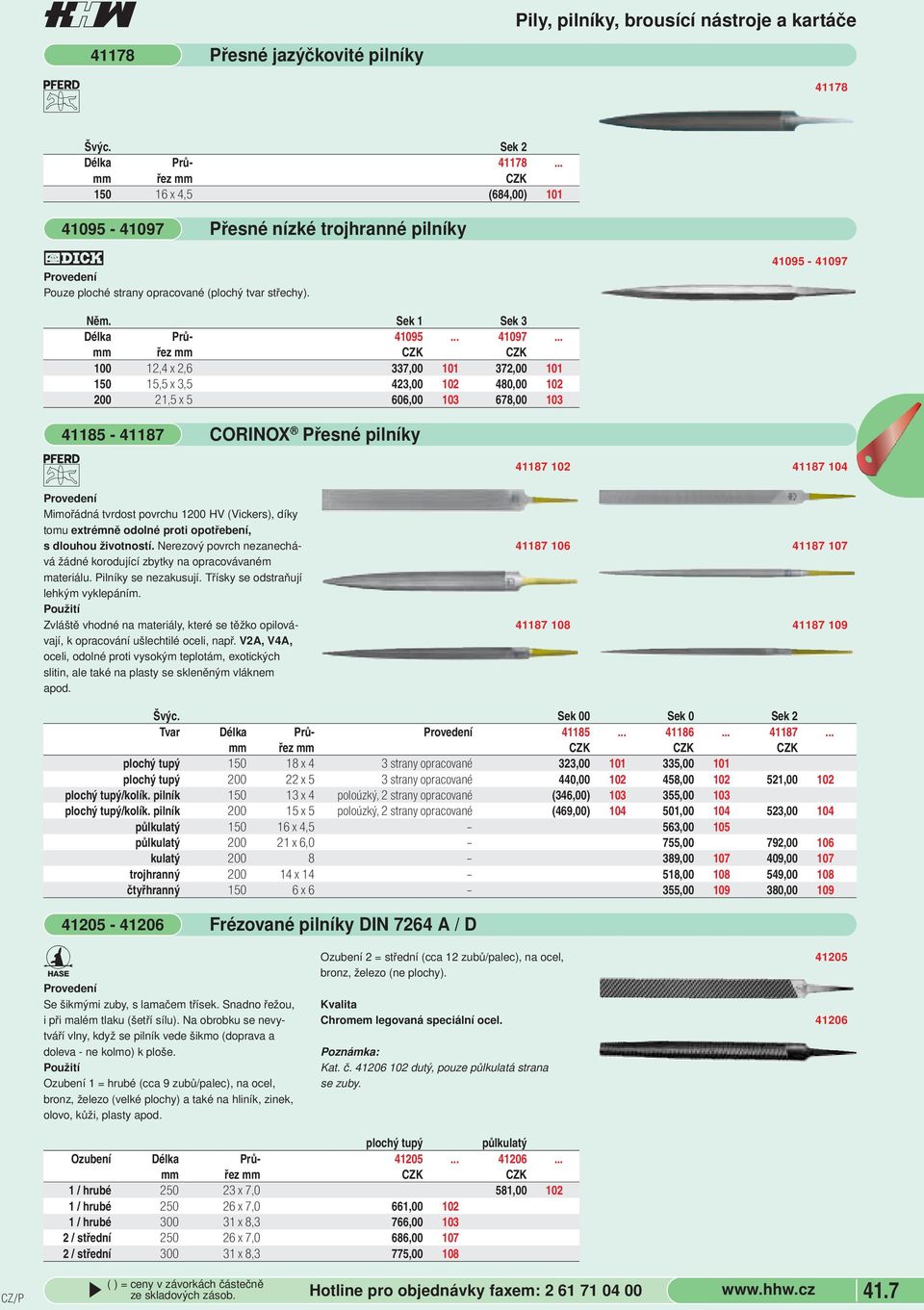 .. 100 12,4 x 2,6 337,00 101 372,00 101 150 15,5 x 3,5 423,00 102 480,00 102 200 21,5 x 5 606,00 103 678,00 103 41185-41187 Mimořádná tvrdost povrchu 1200 HV (Vickers), díky tomu extrémně odolné