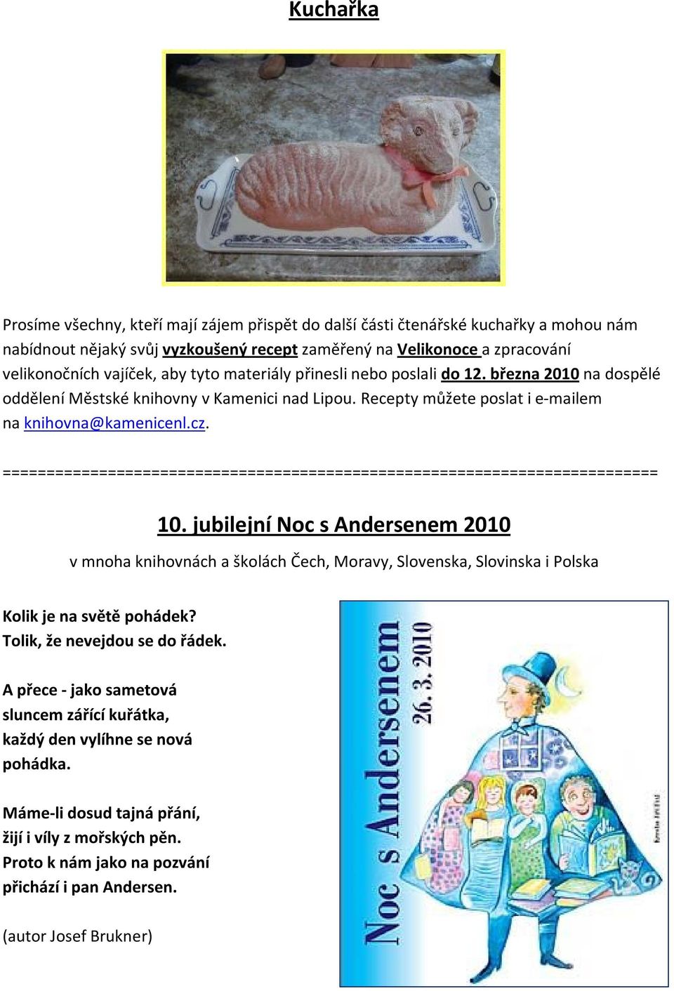 10. jubilejní Noc s Andersenem 2010 v mnoha knihovnách a školách Čech, Moravy, Slovenska, Slovinska i Polska Kolik je na světě pohádek? Tolik, že nevejdou se do řádek.