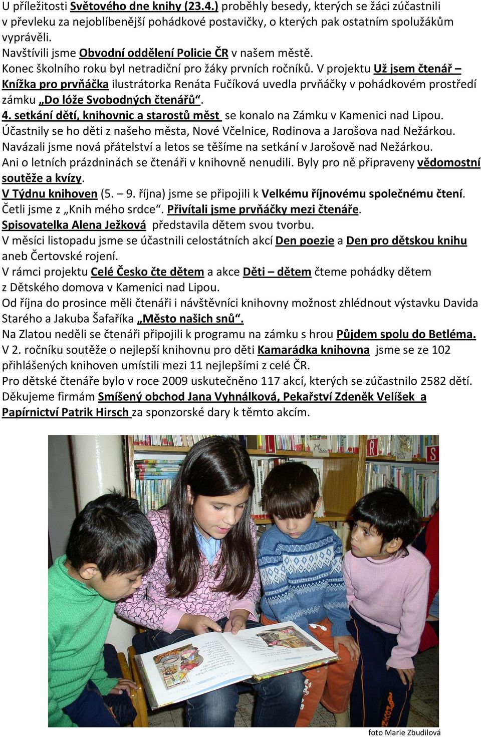 V projektu Už jsem čtenář Knížka pro prvňáčka ilustrátorka Renáta Fučíková uvedla prvňáčky v pohádkovém prostředí zámku Do lóže Svobodných čtenářů. 4.
