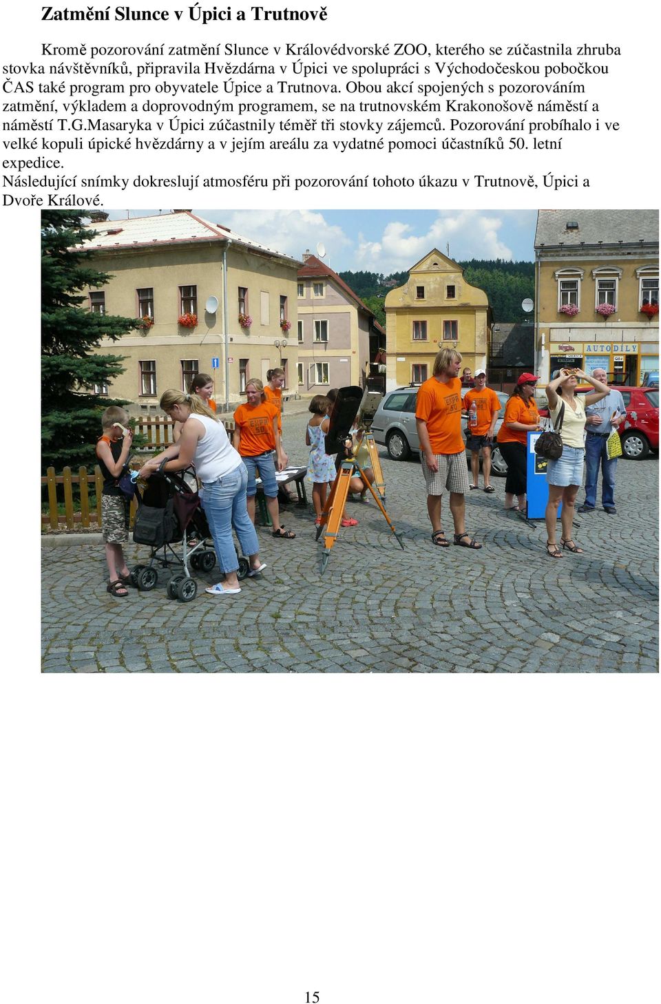 Obou akcí spojených s pozorováním zatmění, výkladem a doprovodným programem, se na trutnovském Krakonošově náměstí a náměstí T.G.