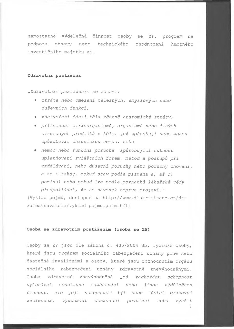 organismů nebo jiných cizorodých předmětů v těle, jež způsobují nebo mohou způsobovat chronickou nemoc, nebo nemoc nebo funkční porucha způsobujíci nutnost uplatňování zvláštních forem, metod a