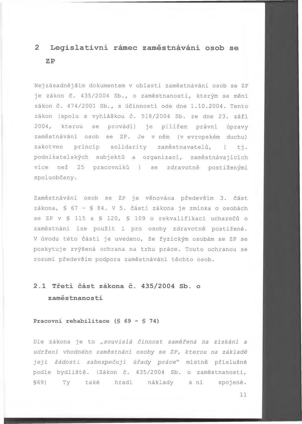 Je v něm (v evropském duchu) zakotven princip solidarity zaměstnavatelů, ( tj. podnikatelských subjektů a organizací, zaměstnávajících více než 25 pracovníků ) se zdravotně postiženými spoluobčany.
