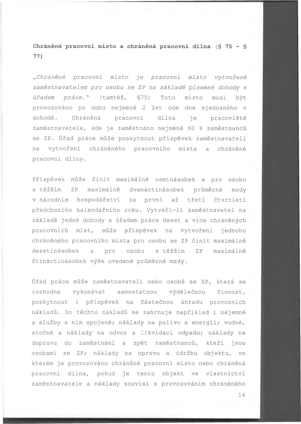 Chráněná pracovní dílna je pracoviště zaměstnavatele, kde je zaměstnáno nejméně 60 % zaměstnanců se ZP.