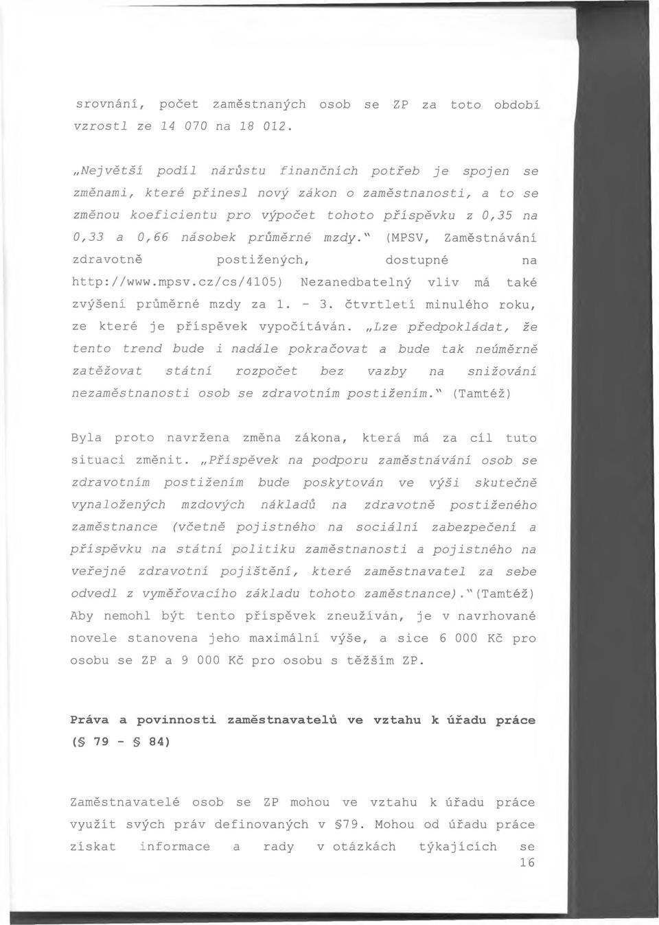 mzdy." (MPSV, Zaměstnávání zdravotně postižených, dostupné na http://www.mpsv.cz/cs/4105) Nezanedbatelný vliv má také zvýšení průměrné mzdy za 1. - 3.