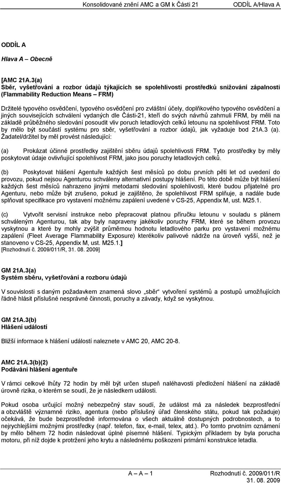 účely, doplňkového typového osvědčení a jiných souvisejících schválení vydaných dle Části-21, kteří do svých návrhů zahrnuli FRM, by měli na základě průběžného sledování posoudit vliv poruch