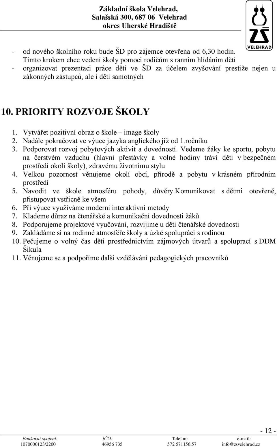 PRIORITY ROZVOJE ŠKOLY 1. Vytvářet pozitivní obraz o škole image školy 2. Nadále pokračovat ve výuce jazyka anglického již od 1.ročníku 3. Podporovat rozvoj pobytových aktivit a dovedností.