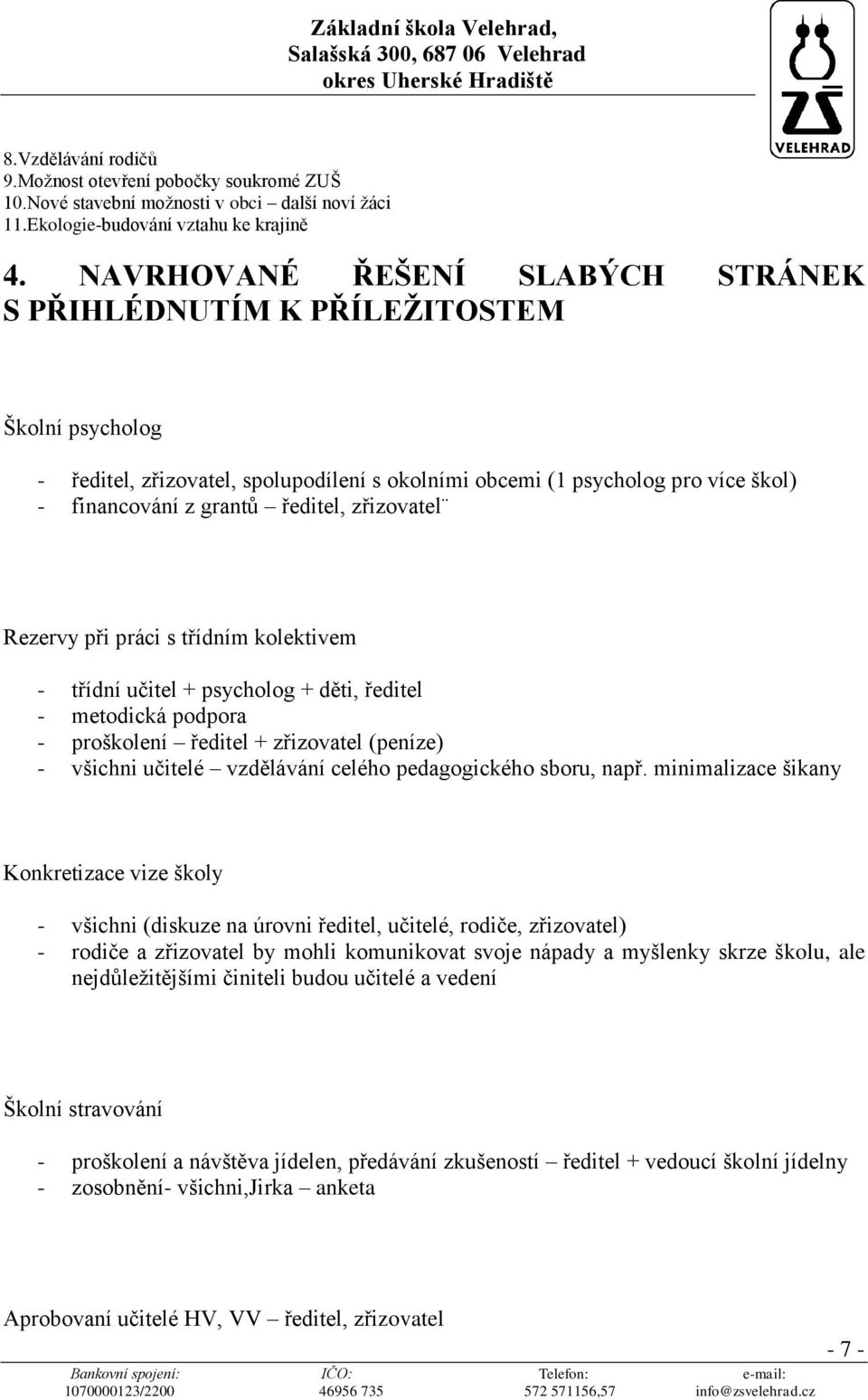 zřizovatel Rezervy při práci s třídním kolektivem - třídní učitel + psycholog + děti, ředitel - metodická podpora - proškolení ředitel + zřizovatel (peníze) - všichni učitelé vzdělávání celého