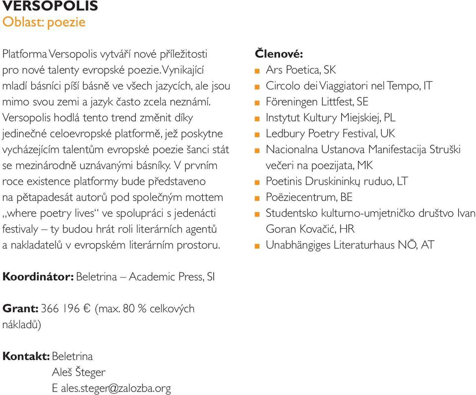 Versopolis hodlá tento trend změnit díky jedinečné celoevropské platformě, jež poskytne vycházejícím talentům evropské poezie šanci stát se mezinárodně uznávanými básníky.