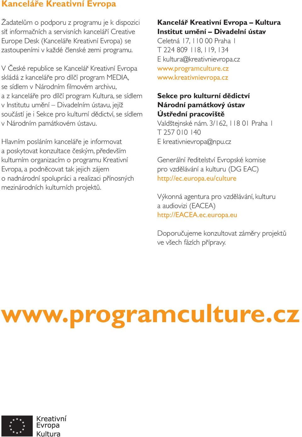 V České republice se Kancelář Kreativní Evropa skládá z kanceláře pro dílčí program MEDIA, se sídlem v Národním filmovém archivu, a z kanceláře pro dílčí program Kultura, se sídlem v Institutu umění
