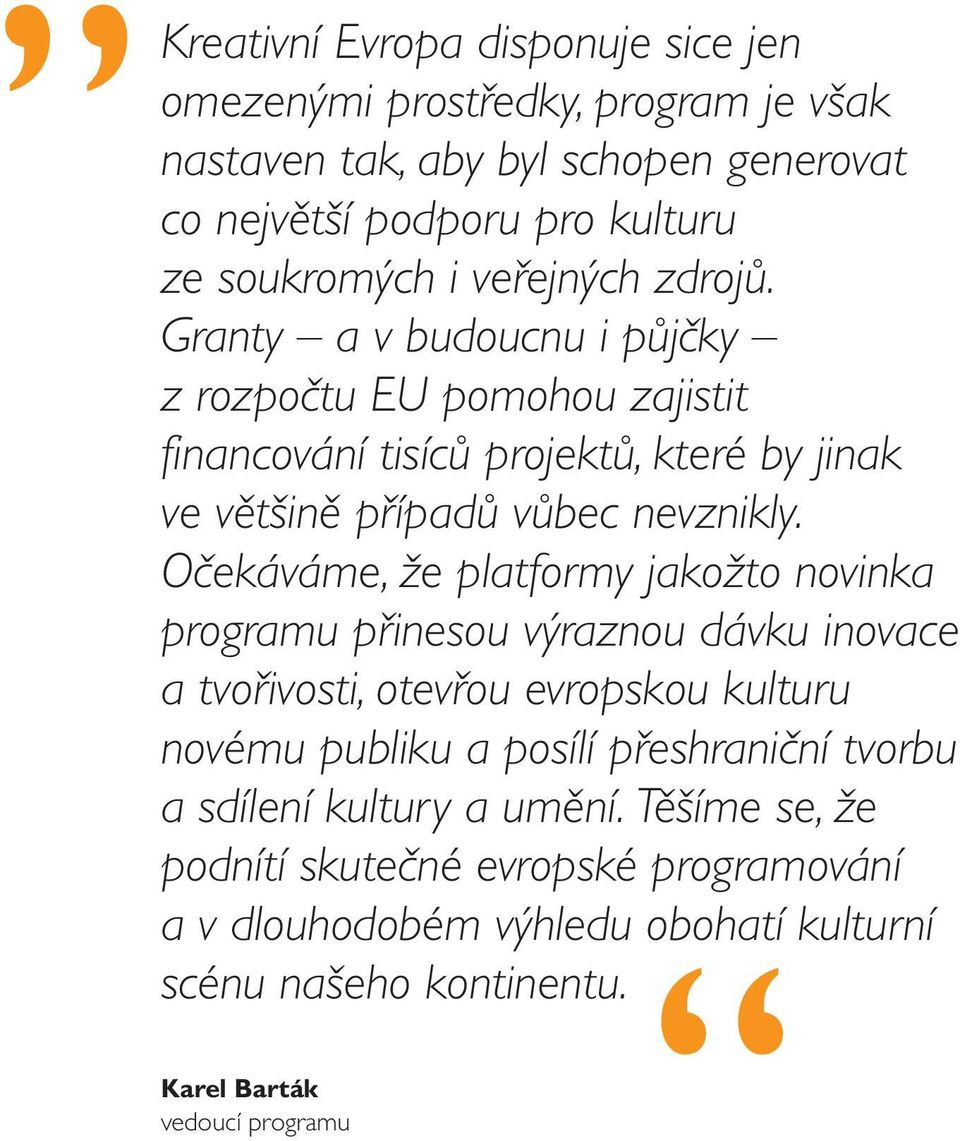Očekáváme, že platformy jakožto novinka programu přinesou výraznou dávku inovace a tvořivosti, otevřou evropskou kulturu novému publiku a posílí přeshraniční tvorbu