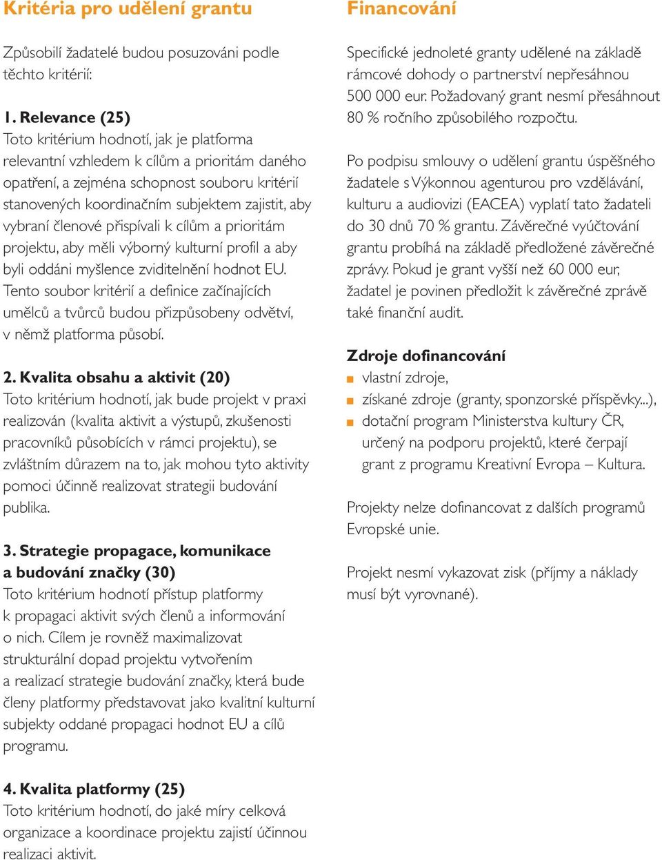 vybraní členové přispívali k cílům a prioritám projektu, aby měli výborný kulturní profil a aby byli oddáni myšlence zviditelnění hodnot EU.