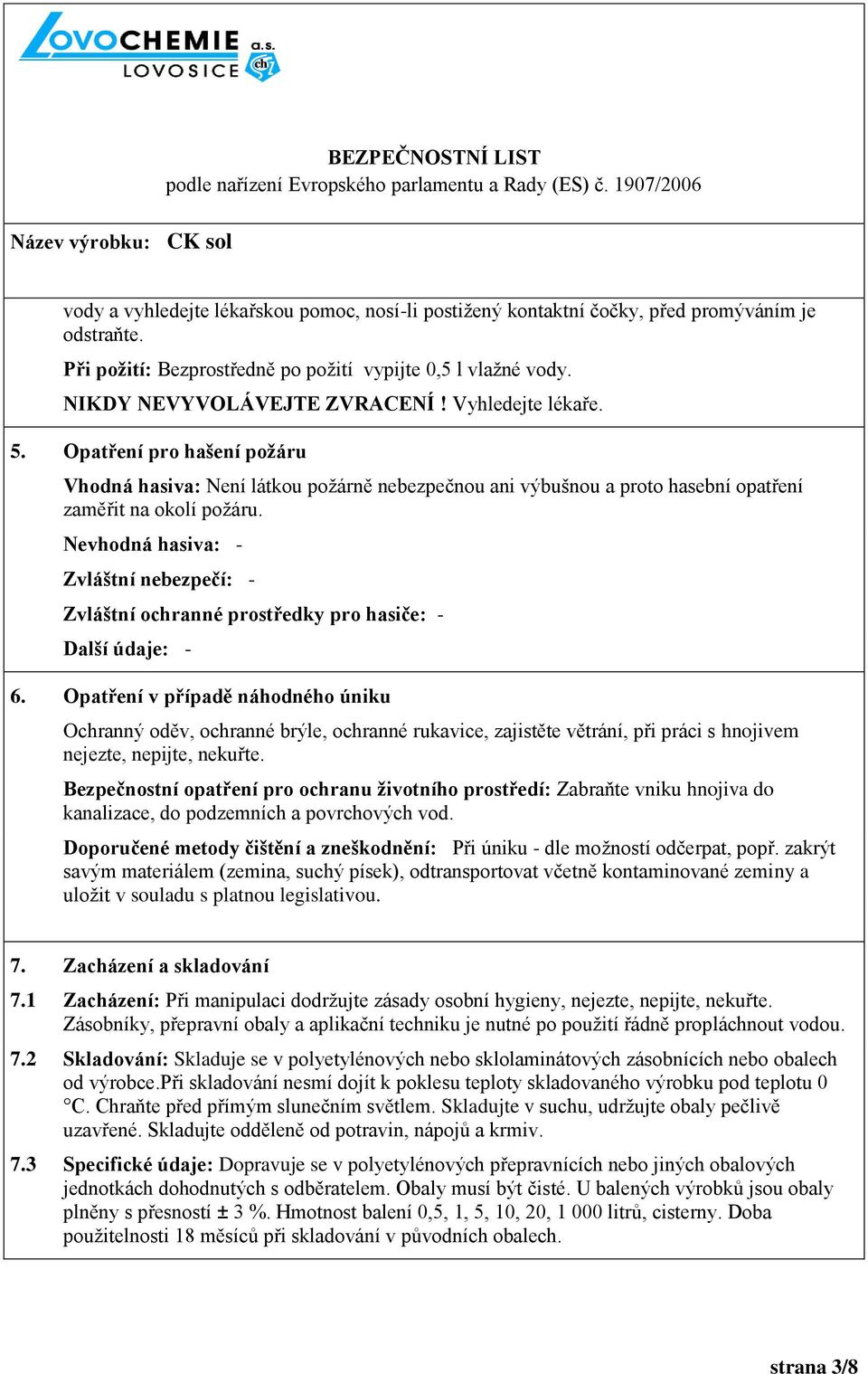 Nevhodná hasiva: - Zvláštní nebezpečí: - Zvláštní ochranné prostředky pro hasiče: - Další údaje: - 6.