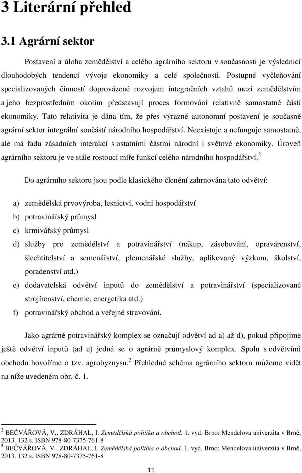 ekonomiky. Tato relativita je dána tím, že přes výrazné autonomní postavení je současně agrární sektor integrální součástí národního hospodářství.