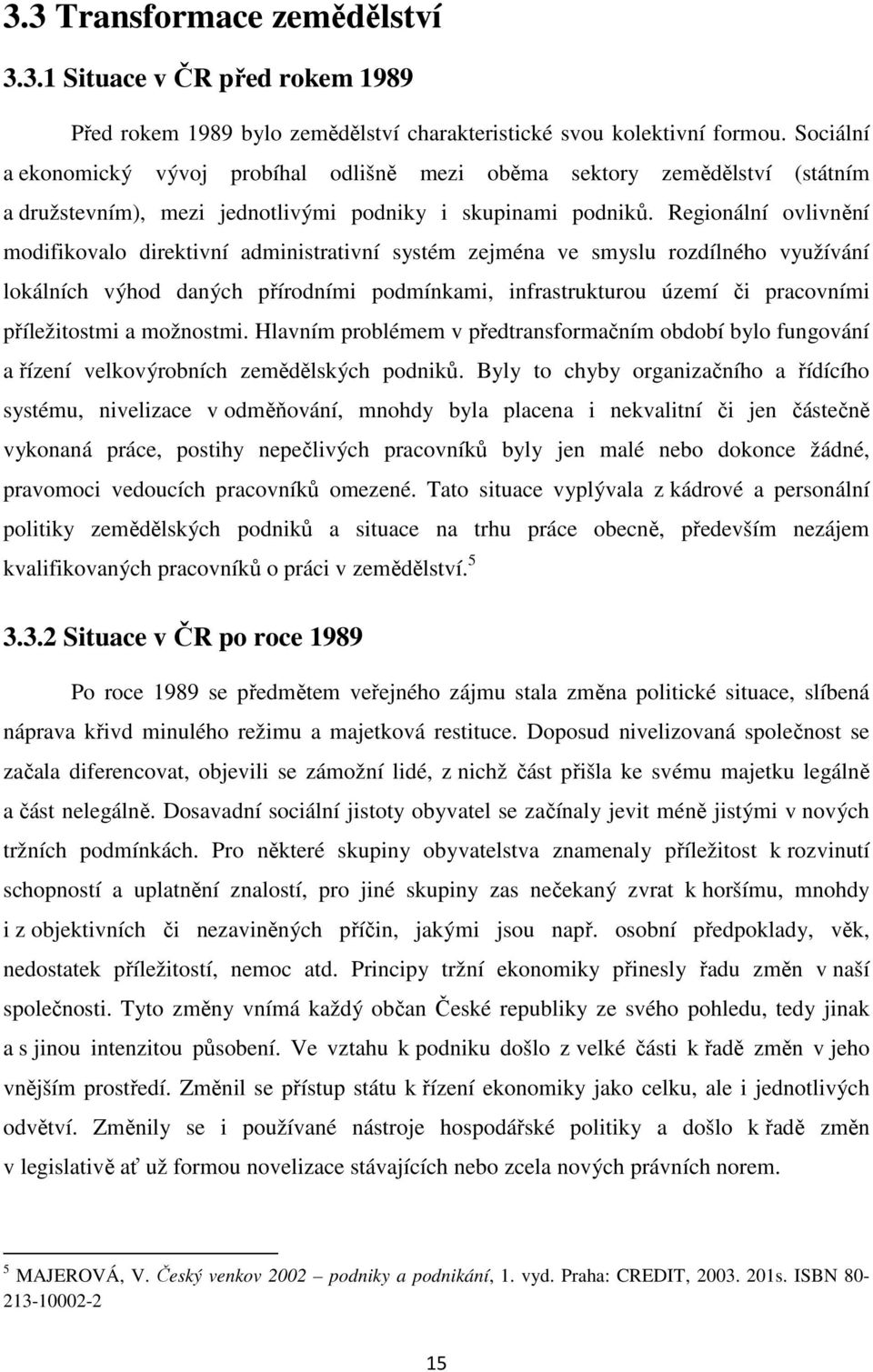 Regionální ovlivnění modifikovalo direktivní administrativní systém zejména ve smyslu rozdílného využívání lokálních výhod daných přírodními podmínkami, infrastrukturou území či pracovními