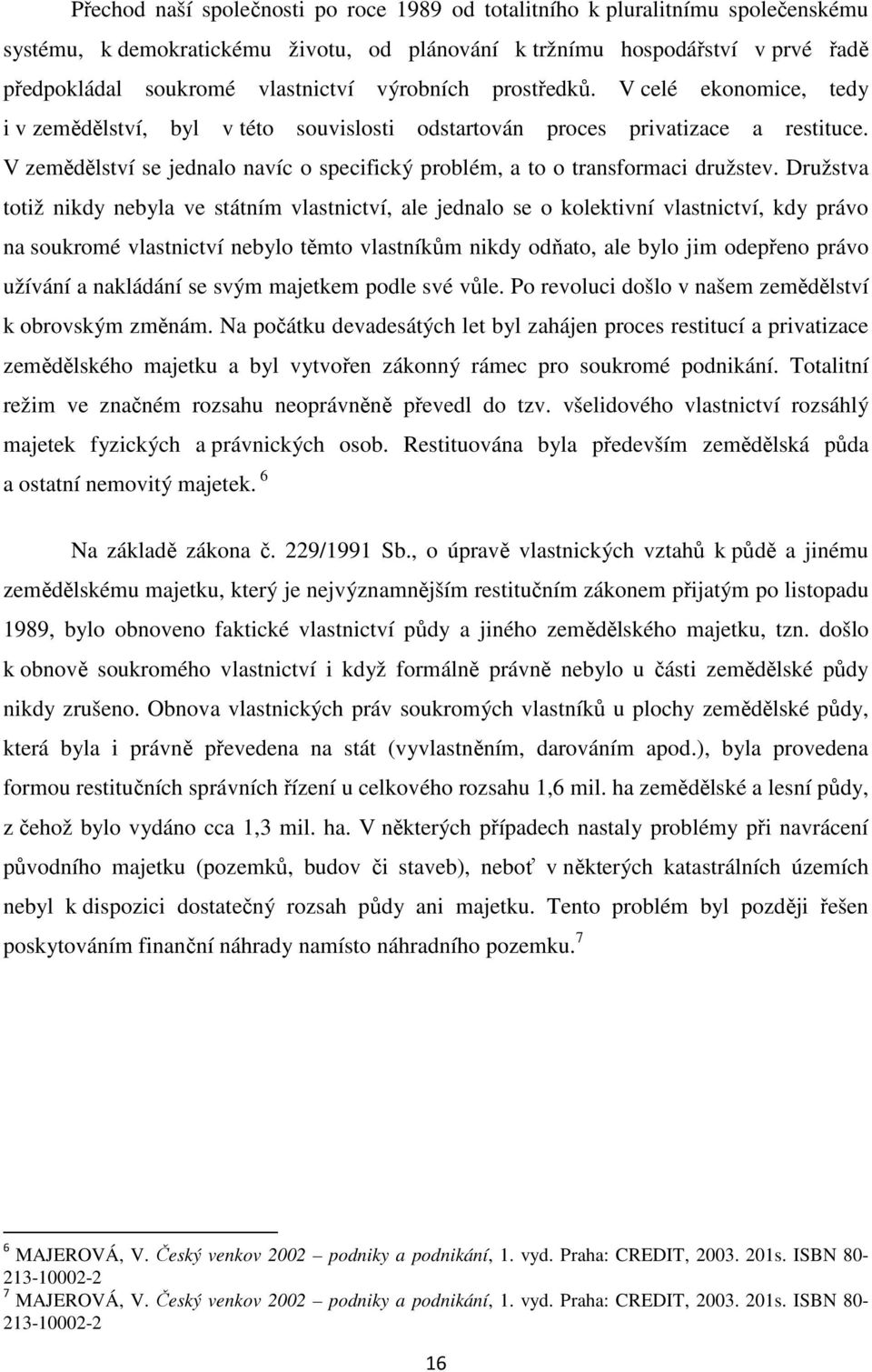V zemědělství se jednalo navíc o specifický problém, a to o transformaci družstev.