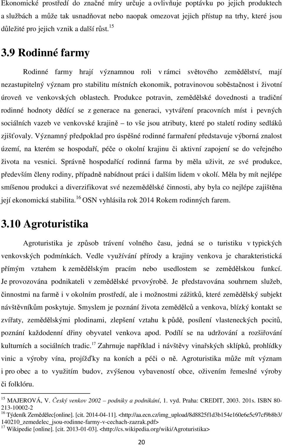 9 Rodinné farmy Rodinné farmy hrají významnou roli v rámci světového zemědělství, mají nezastupitelný význam pro stabilitu místních ekonomik, potravinovou soběstačnost i životní úroveň ve venkovských