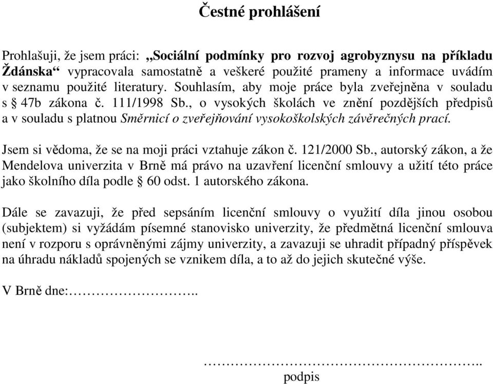 , o vysokých školách ve znění pozdějších předpisů a v souladu s platnou Směrnicí o zveřejňování vysokoškolských závěrečných prací. Jsem si vědoma, že se na moji práci vztahuje zákon č. 121/2000 Sb.