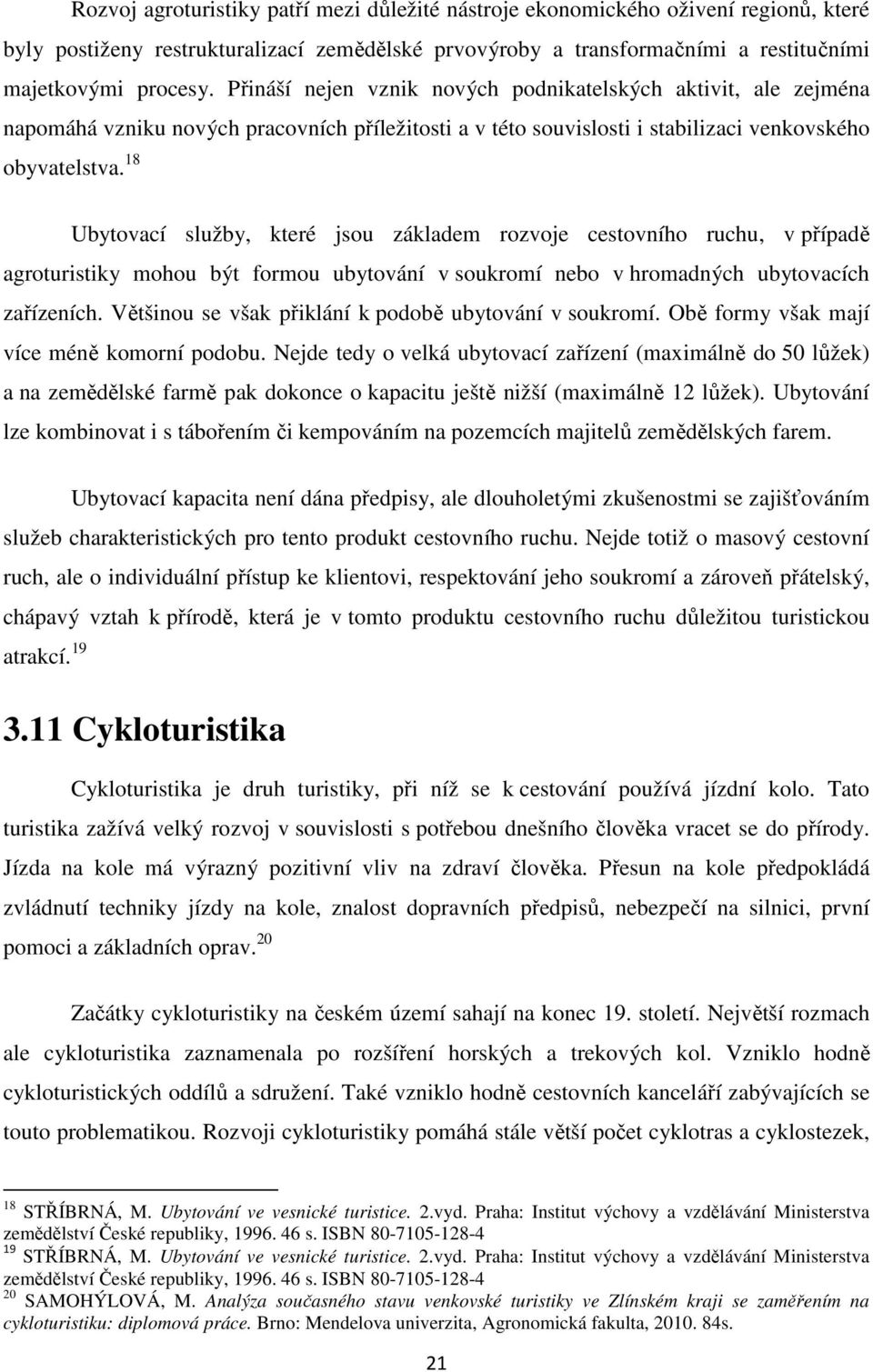 18 Ubytovací služby, které jsou základem rozvoje cestovního ruchu, v případě agroturistiky mohou být formou ubytování v soukromí nebo v hromadných ubytovacích zařízeních.