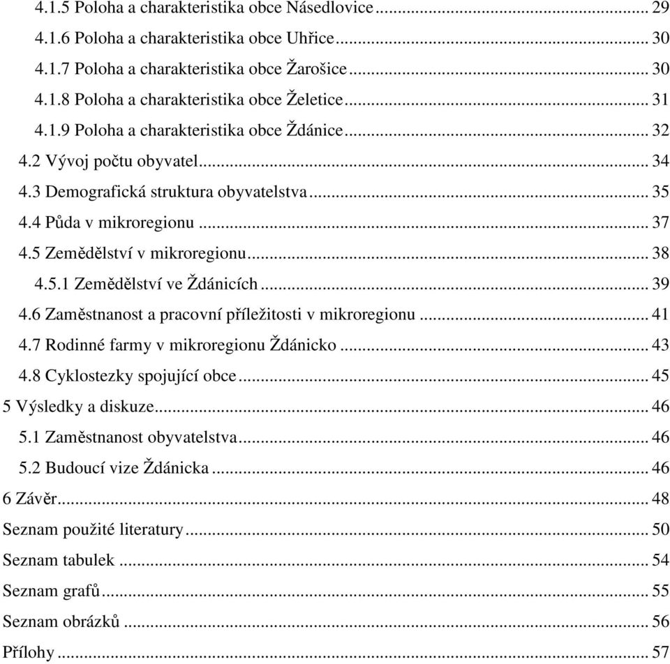 5.1 Zemědělství ve Ždánicích... 39 4.6 Zaměstnanost a pracovní příležitosti v mikroregionu... 41 4.7 Rodinné farmy v mikroregionu Ždánicko... 43 4.8 Cyklostezky spojující obce.