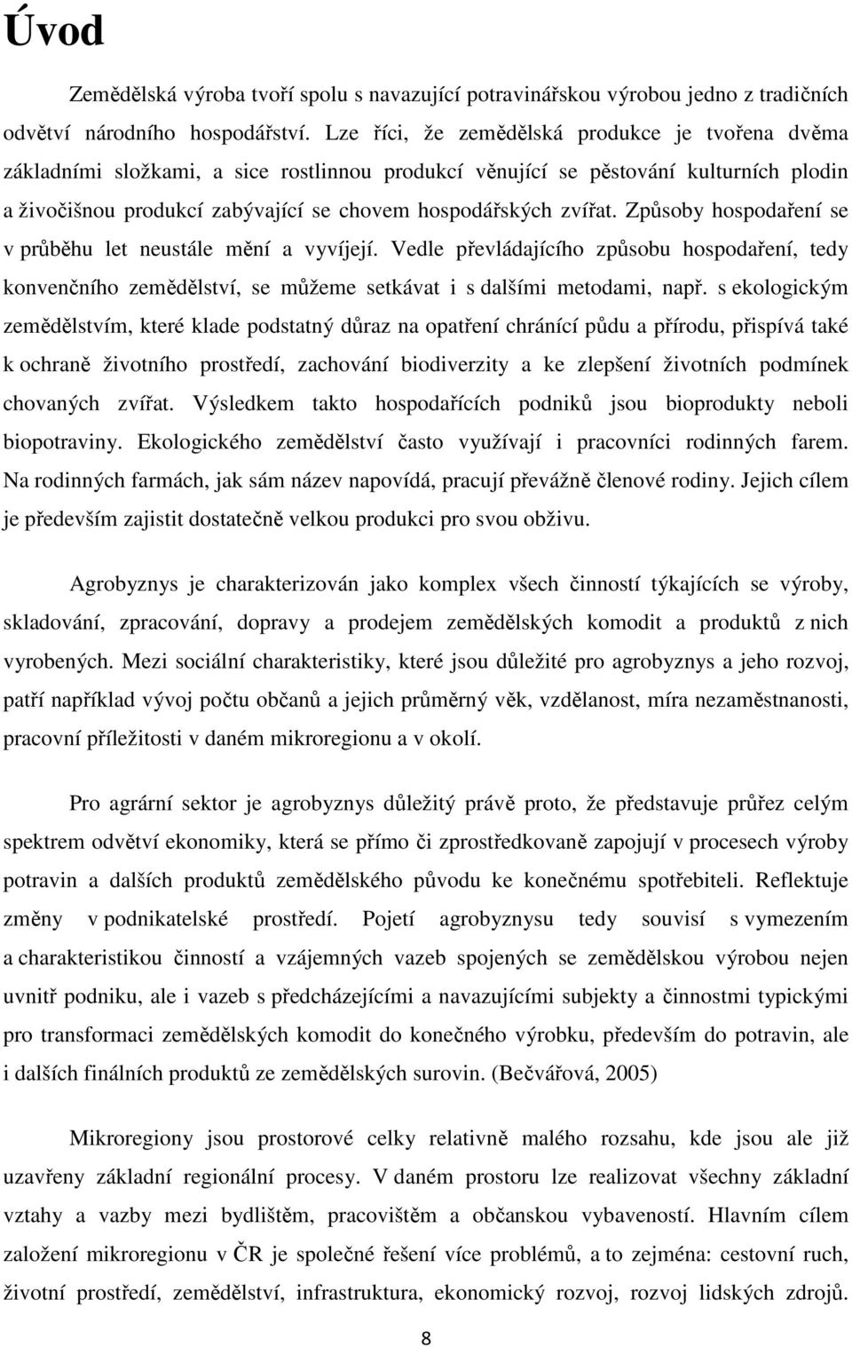 zvířat. Způsoby hospodaření se v průběhu let neustále mění a vyvíjejí. Vedle převládajícího způsobu hospodaření, tedy konvenčního zemědělství, se můžeme setkávat i s dalšími metodami, např.