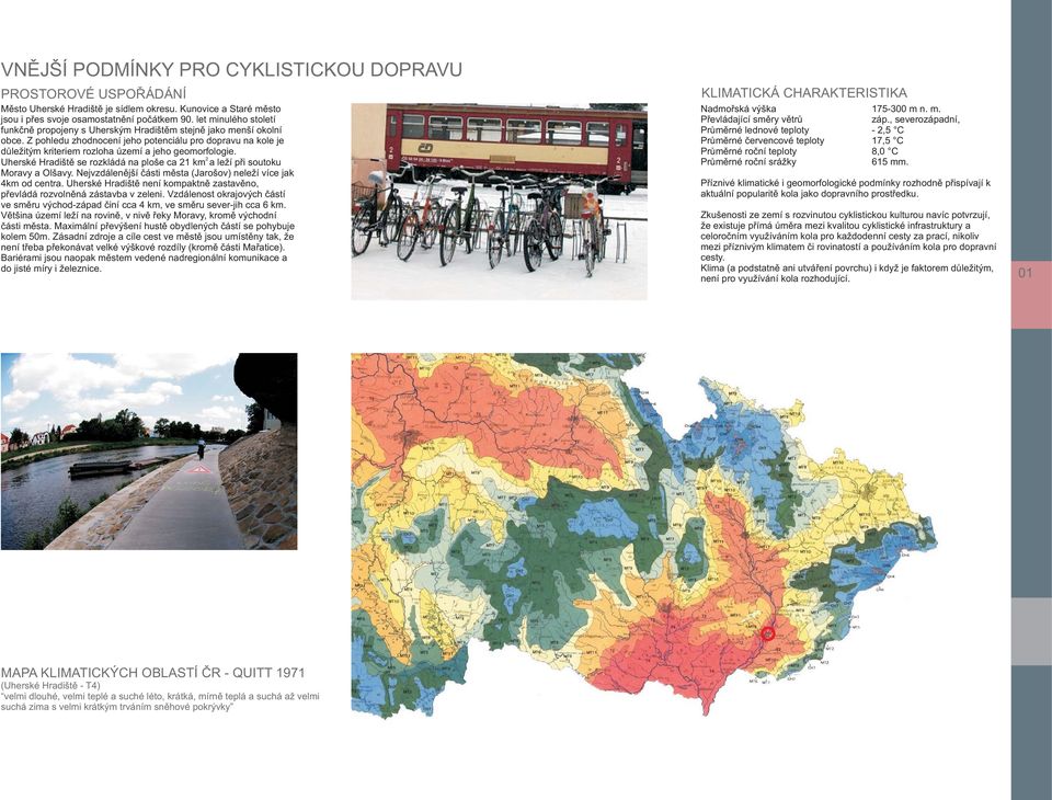 Z pohledu zhodnocení jeho potenciálu pro dopravu na kole je důležitým kriteriem rozloha území a jeho geomorfologie. 2 Uherské Hradiště se rozkládá na ploše ca 21 km a leží při soutoku Moravy a Olšavy.